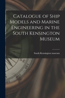 Catalogue of Ship Models and Marine Engineering in the South Kensington Museum 1016664966 Book Cover