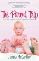 The Parent Trip: From High Heels and Parties to Highchairs and Potties 097991356X Book Cover