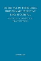 In the Age of Turbulence: How to Make Executive Pmos Successful: Essential Reading for Practitioners 1482740621 Book Cover