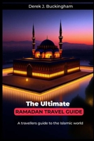 The Ultimate Ramadan Travel Guide: A travellers guide to the Islamic world B0BZ1R9L6S Book Cover