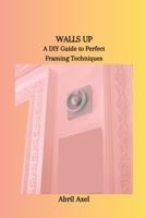 WALLS UP: A DIY Guide to Perfect Framing Techniques B0CSWQ3LBD Book Cover