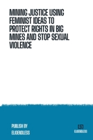 Mining Justice Using Feminist Ideas to Protect Rights in Big Mines and Stop Sexual Violence B0DQVVQMY4 Book Cover