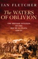 The Waters of Oblivion: The British Invasion of the Rio de la Plata, 1806-1807 1862273421 Book Cover