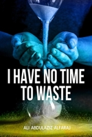 I HAVE NO TIME TO WASTE B08FNK8VJZ Book Cover