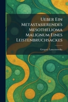 Ueber Ein Metastasierendes Mesothelioma Malignum Eines Leistenbruchsackes (German Edition) 1026058988 Book Cover