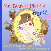 Mr. Beaver Plans A Party: Illustrated Children's Book 0993917216 Book Cover