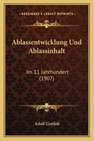 Ablassentwicklung Und Ablassinhalt: Im 11 Jahrhundert (1907) 114408203X Book Cover