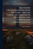 Das Wahre Urchristenthum: Oder Die Lehre Und Das Leben Der Christen In Den Vier Ersten Christlichen Jahrhunderten (1855) 1247479196 Book Cover