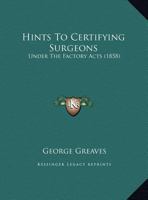 Hints To Certifying Surgeons, Under The Factory Acts 1173019189 Book Cover