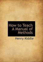 How to Teach ; A Graded Course of Instruction and Manual of Methods for the use of Teachers 0530800497 Book Cover