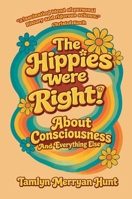 The Hippies Were Right!: About Consciousness and Everything Else 1788361415 Book Cover