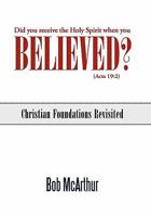 Did you receive the Holy Spirit when you believed? (Acts 19: 2): Christian Foundations Revisited 1449715109 Book Cover