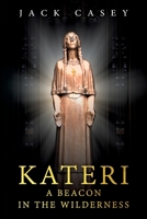 Kateri: A Beacon in the Wilderness 1734366605 Book Cover