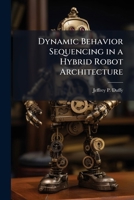 Dynamic Behavior Sequencing in a Hybrid Robot Architecture 1249601444 Book Cover