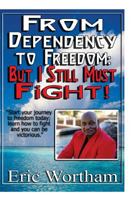 From Dependency to Freedom: But I Still Must Fight 1539715159 Book Cover