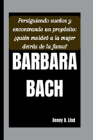 BARBARA BACH: Persiguiendo sueños y encontrando un propósito: ¿quién moldeó a la mujer detrás de la fama? B0FVY5G1ND Book Cover