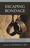 Escaping Bondage: A Documentary History of Runaway Slaves in Eighteenth-Century New England, 1700-1789 0739170333 Book Cover