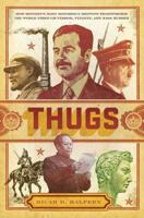 Thugs: How History's Most Notorious Despots Transformed the World through Terror, Tyranny, and Mass Murder 1595550739 Book Cover