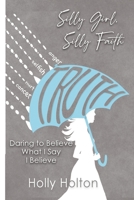 Silly Girl, Silly Faith: Daring to Believe What I Say I Believe 0578322471 Book Cover