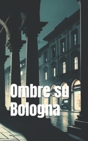 Ombre su Bologna (Italian Noire): Italian Crime Fiction (Italian Edition) (Italian Novels Fiction Collection (Italian Fiction Books in Italian Language)) B0DYY969ZC Book Cover