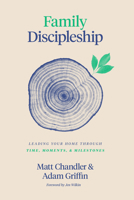 Family Discipleship: Leading Your Home Through Time, Moments, and Milestones 143356629X Book Cover