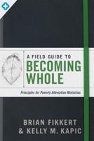 A Field Guide to Becoming Whole: Principles for Poverty Alleviation Ministries 0802419461 Book Cover