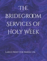 The Bridegroom Services of Holy Week: In Large Print for Parish Use B0BZF57778 Book Cover
