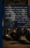 Nouveau TraitÃ(c) De L'art Des Armes, Dans Lequel On Ã tablit Les Principes Certains De Cet Art, Où L'on Enseigne Les Moyens Les Plus Simples De Les Mettre En Pratique ... (French Edition) B0FK1S75WY Book Cover