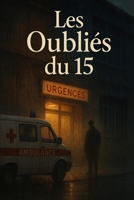 Les Oubliés du 15: Voix silencieuses au cœur des urgences : une mosaïque d’humanité oubliée (French Edition) B0FCCKD2QF Book Cover