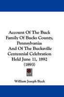 Account of the Buck Family of Bucks County, Pennsylvania; and of the Bucksville Centennial Celebration Held June 11th, 1892; Including the Proceedings ... Wampun Literary Association of Said Occasion 101592381X Book Cover