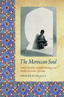 The Moroccan Soul: French Education, Colonial Ethnology, and Muslim Resistance, 1912-1956 1496202147 Book Cover
