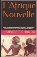 L'Afrique Nouvelle: Sans l'Influence Retardant des Dictateurs, des Systèmes Anachroniques et des Relations Etrangères Mafieux 1718082037 Book Cover