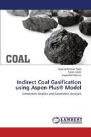 Indirect Coal Gasification using Aspen-Plus® Model: Simulation Studies and Geometric Analysis 3659793558 Book Cover