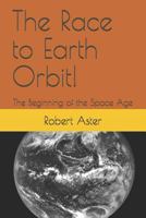 The Race to Earth Orbit!: The Beginning of the Space Age 1720098832 Book Cover
