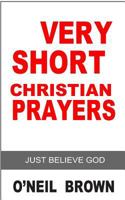 Very Short Christian Prayer: Just Believe God 1502503735 Book Cover