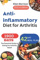 Anti-inflammatory Diet for Arthritis: The Essential Guide to Eating For Arthritis Relief B0C5GJLL1H Book Cover