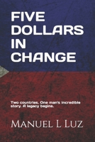 Five Dollars In Change: Two countries. One man's incredible story. A legacy continues. B09KN4G4ZD Book Cover