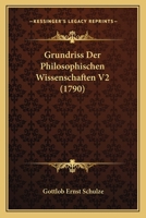 Grundriss Der Philosophischen Wissenschaften V2 (1790) 1104863871 Book Cover