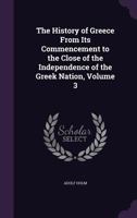 The History of Greece from Its Commencement to the Close of the Independence of the Greek Nation, Volume 3 1014952034 Book Cover