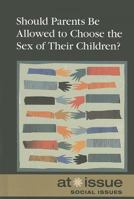 Should Parents be Allowed to Choose the Gender of Their Children? (At Issue Series) 0737755954 Book Cover