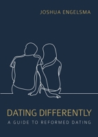 Dating Differently : A Guide to Reformed Dating 1944555595 Book Cover