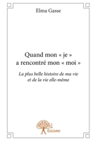Quand mon " je " a rencontré mon " moi ": La plus belle histoire de ma vie et de la vie elle-même (French Edition) 2332716769 Book Cover