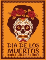 dia de los muertos adult coloring book: AN Adults Book Featuring Fun Day of the Dead Sugar Skull Designs and Easy Patterns for Relaxation B08KH2K567 Book Cover