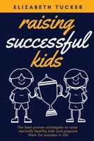 Raising Successful Kids: The bet proven trategie to raie mentally healthy kid and prepare them for succe in life 1802348646 Book Cover