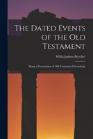 The Dated Events of the Old Testament; Being a Presentation of Old Testament Chronology 1017442398 Book Cover