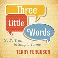 Three Little Words: God’s Truth in Simple Terms 1572938188 Book Cover