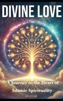 Divine Love: A Journey to the Heart of Islamic Spirituality B0DXD3VQWJ Book Cover