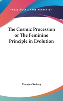 The Cosmic Procession: Or, the Feminine Principle in Evolution; Essays of Illumination 1017964262 Book Cover