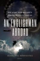 An Englishman Abroad: SOE Agent Dick Mallaby’s Italian Missions, 1943–45 1472835441 Book Cover