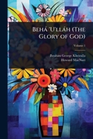 Behà 'U'llàh (The Glory of God) 1024072630 Book Cover